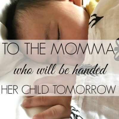 To the Momma Who Will Be Handed Her Child Tomorrow