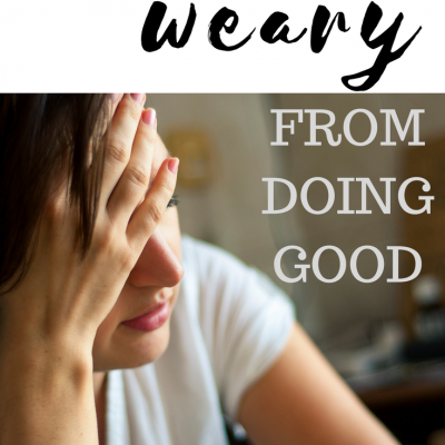 What to Do When I’m Weary From Doing Good