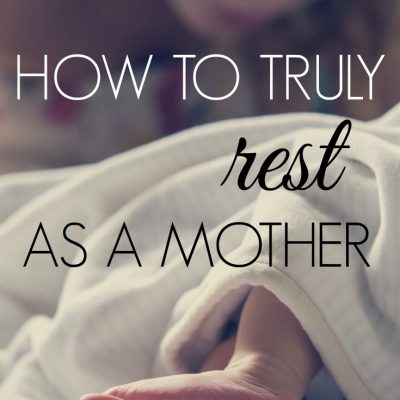 How to Truly Rest As a Mother