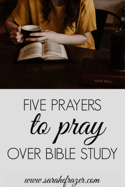 5 (More) Prayers to Pray Over Bible Study - Sarah E. Frazer