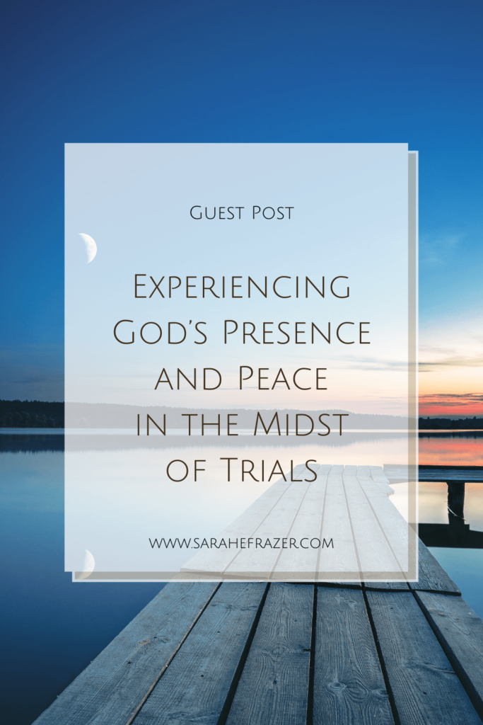 Experiencing God’s Presence and Peace in the Midst of Trials