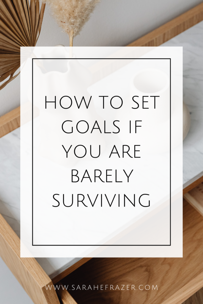 How to Set Goals if You Are Barely Surviving