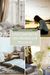 4 image grid with cozy bed and blankets, woman reading her Bible on a dock, an open Bible on a table with a cup of coffee, and a vase of queen anne's lace flowers. Text reads "find comfort in the promises of Psalm 30"