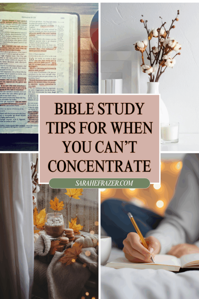 Photo collage in a four grid shape with an open highlighted Bible, a vase of cotton stems on a white shelf, a woman reading in a nook by a window and a woman journaling on her bed with soft lights behind her. Text in center reads: Bible study tips for when you can't concentrate. 