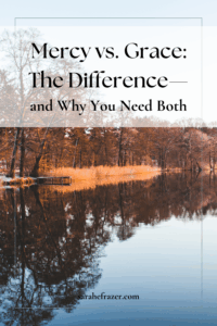Image of a cold, still lake in the woods with the image reflected back in the water. Text reads: Mercy vs grace the difference--and why you need both