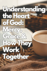 Cozy neutral scene with coffee cup, blanket and bible. Text overlay reads:Understanding the heart of God mercy, grace and how they work together