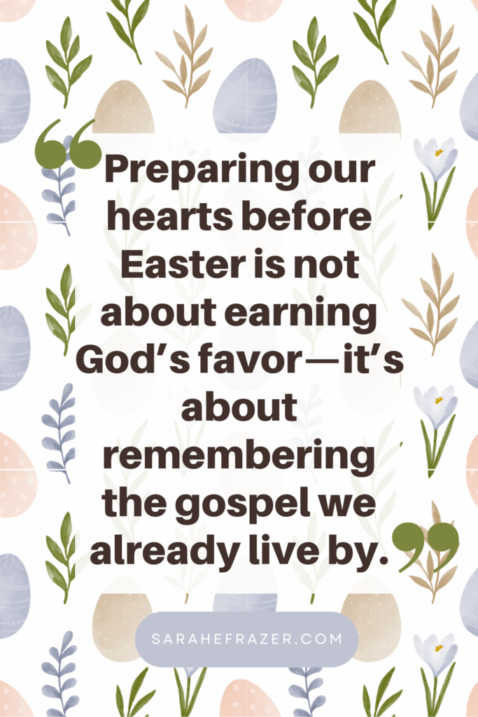 Preparing our hearts before Easter quote from sarah frazer