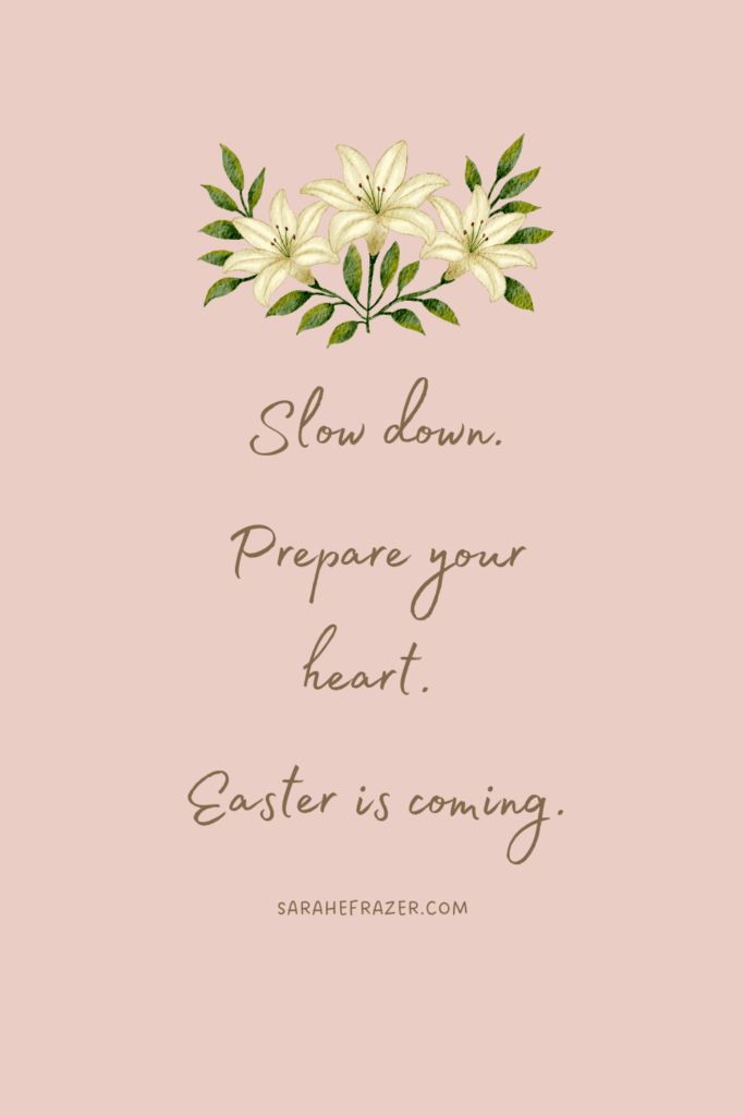 slow down prepare your heart quote about Easter