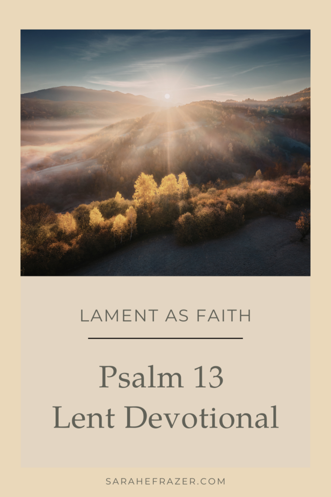 Photo of a beautiful sunrise over hills and trees with text underneath Lament as Faith: Psalm 13 Lent Devotional