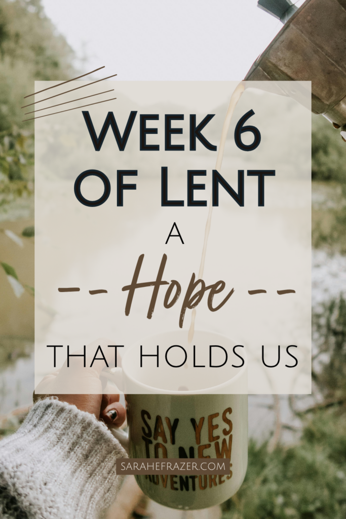 a woman's hand in a cozy sweater holds up a green coffee mug in outdoor scenery. Text overlay reads: Week 6 of Lent: A hope that holds us