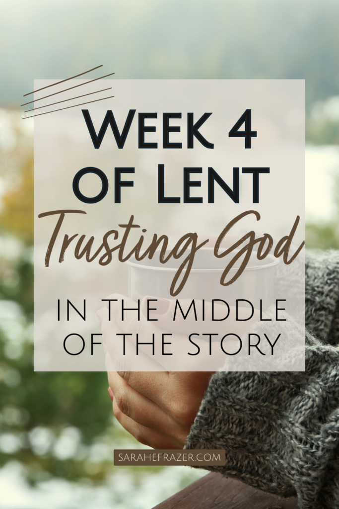 A woman's hands hold cup of coffee on deck overlooking yard with text overlay: week 4 lent: trusting God in the middle of the story