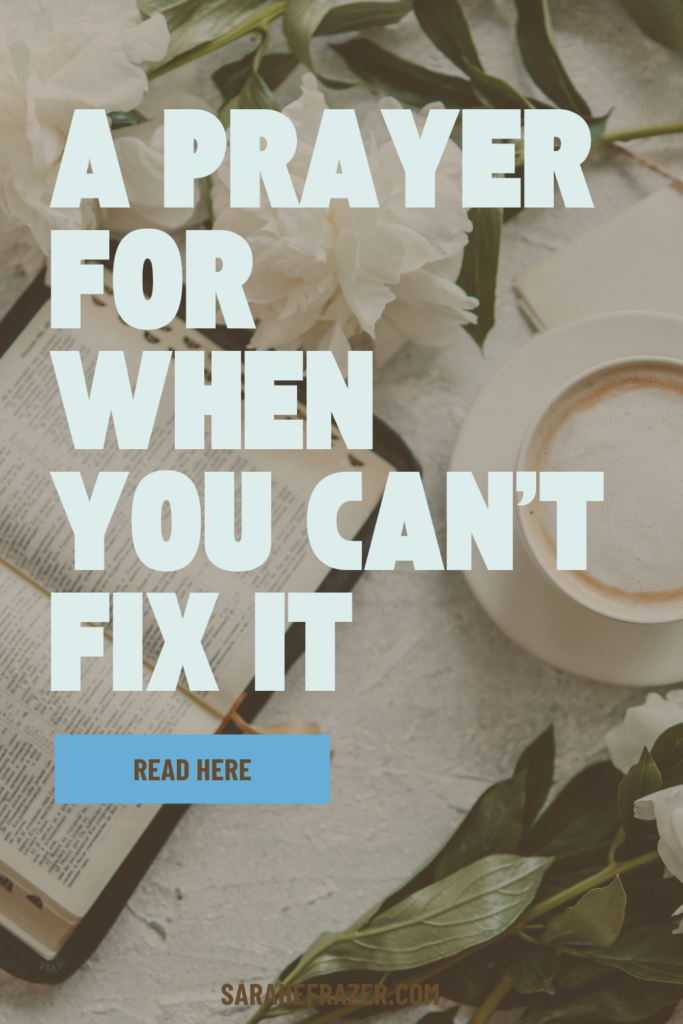 overhead shot of a open Bible, cup of tea, and flower. With large text: a prayer for when you can't fix it