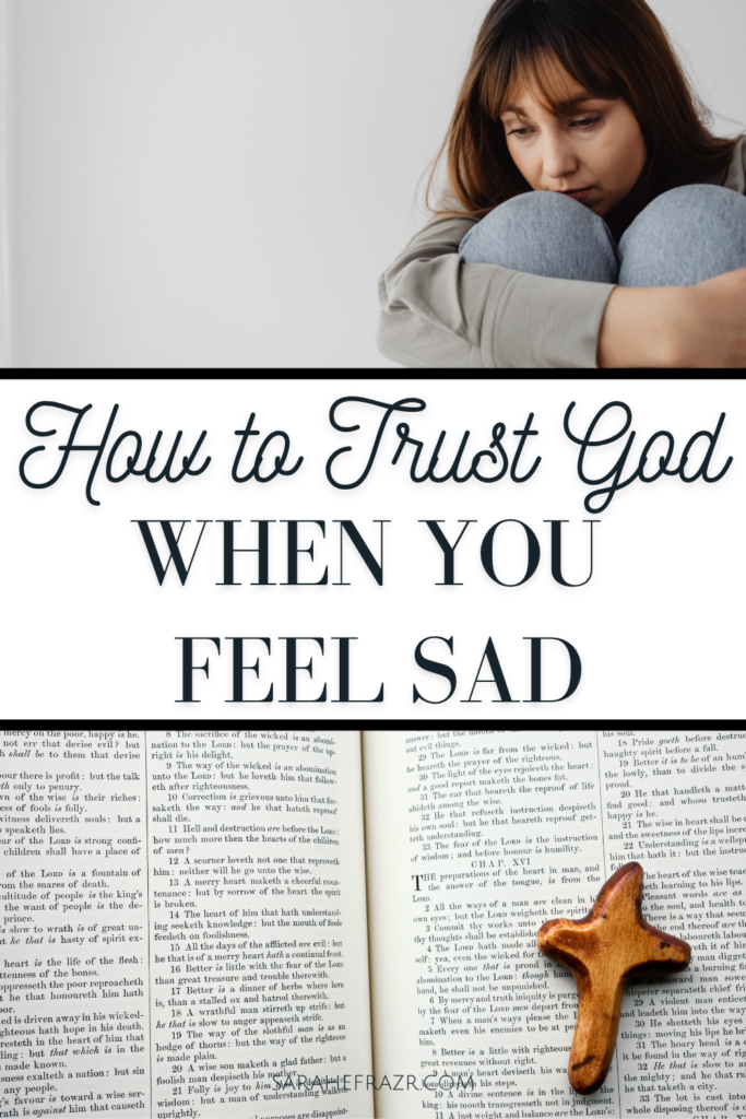 woman looking sad top image. Bible open to passage with a small wooden cross. Text reads: how to trust god when you feel sad