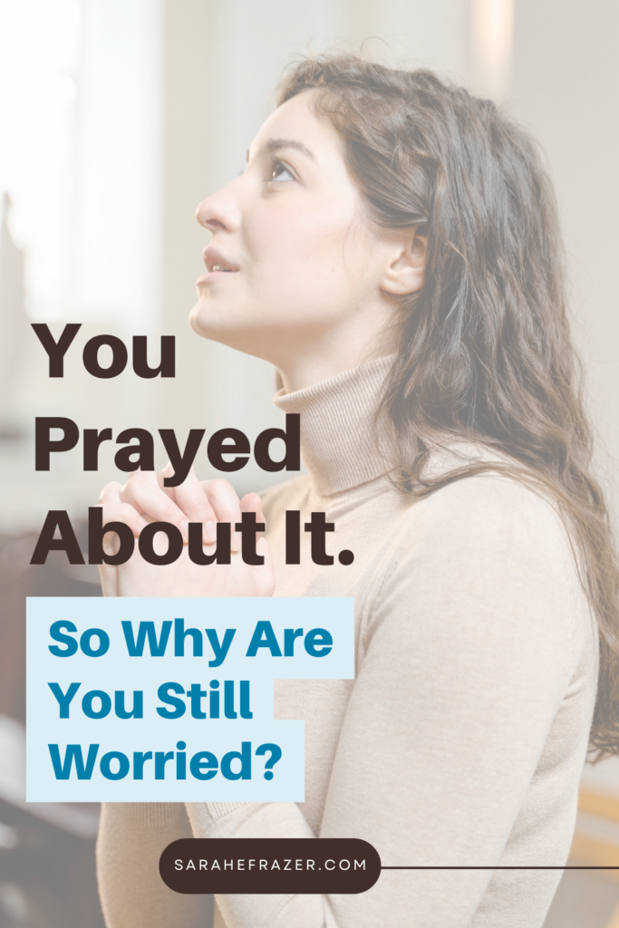 image of woman praying with text overlay "you prayed about it. So why are you still worried?"